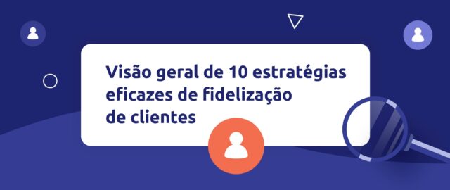 10 estratégias eficazes de fidelização de clientes